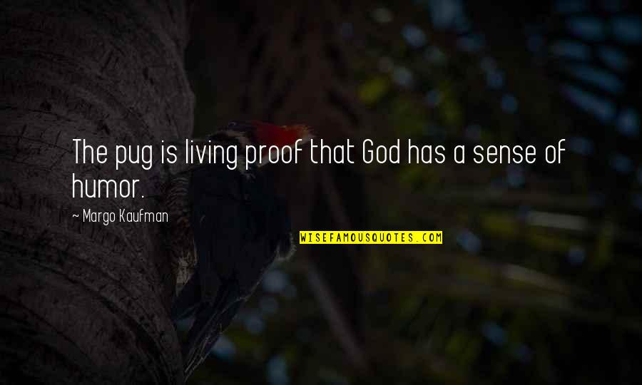 God Proof Quotes By Margo Kaufman: The pug is living proof that God has