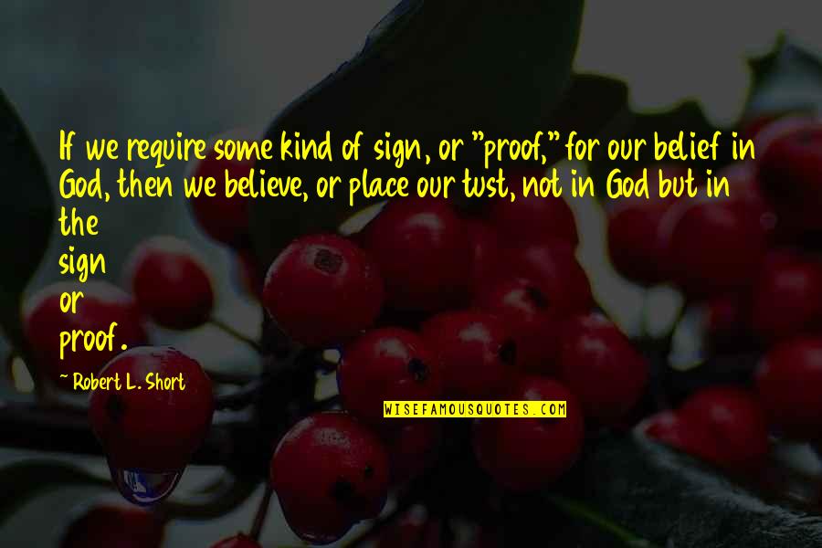 God Proof Quotes By Robert L. Short: If we require some kind of sign, or