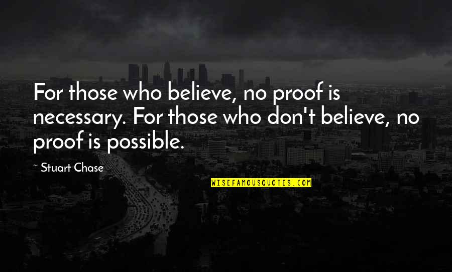 God Proof Quotes By Stuart Chase: For those who believe, no proof is necessary.