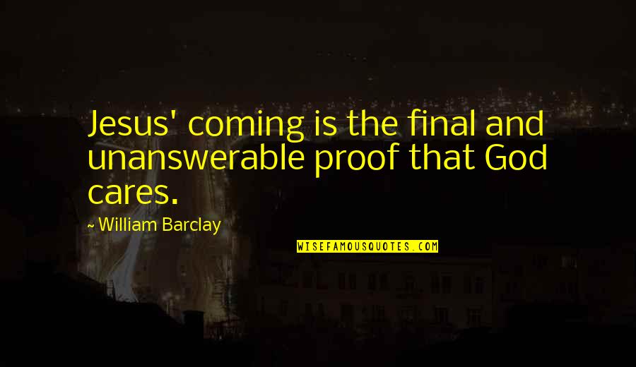 God Proof Quotes By William Barclay: Jesus' coming is the final and unanswerable proof