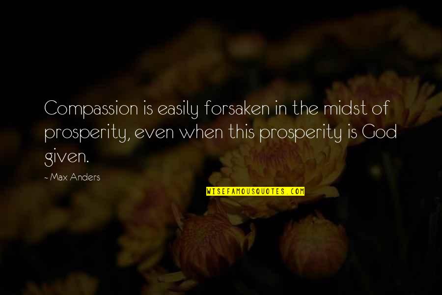 God Prosperity Quotes By Max Anders: Compassion is easily forsaken in the midst of God Prosperity Quotes By Max Anders: Compassion is easily forsaken in the midst of