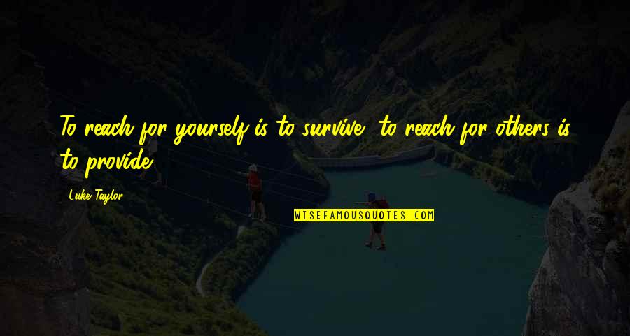 God Protect Me From Evil Quotes By Luke Taylor: To reach for yourself is to survive, to