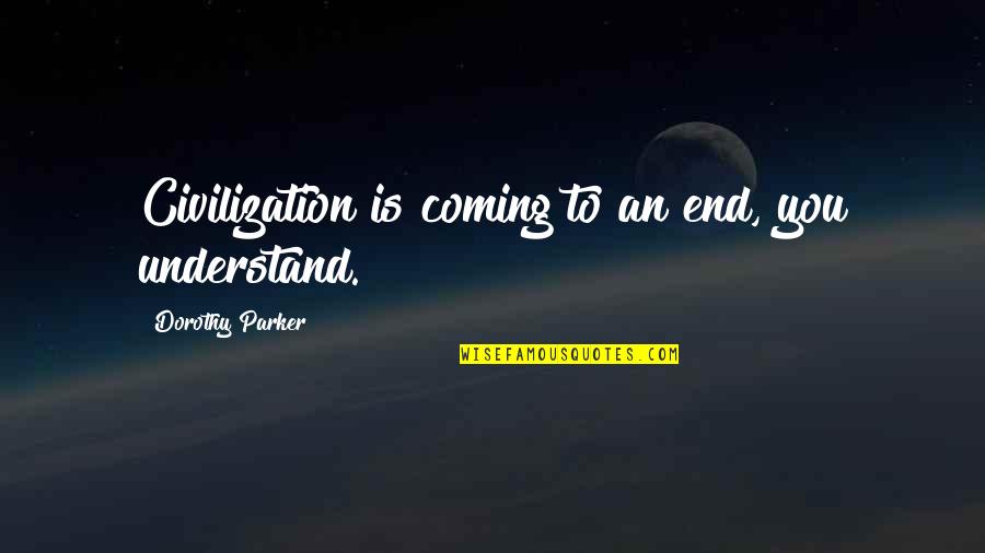 God Protect Our Relationship Quotes By Dorothy Parker: Civilization is coming to an end, you understand.