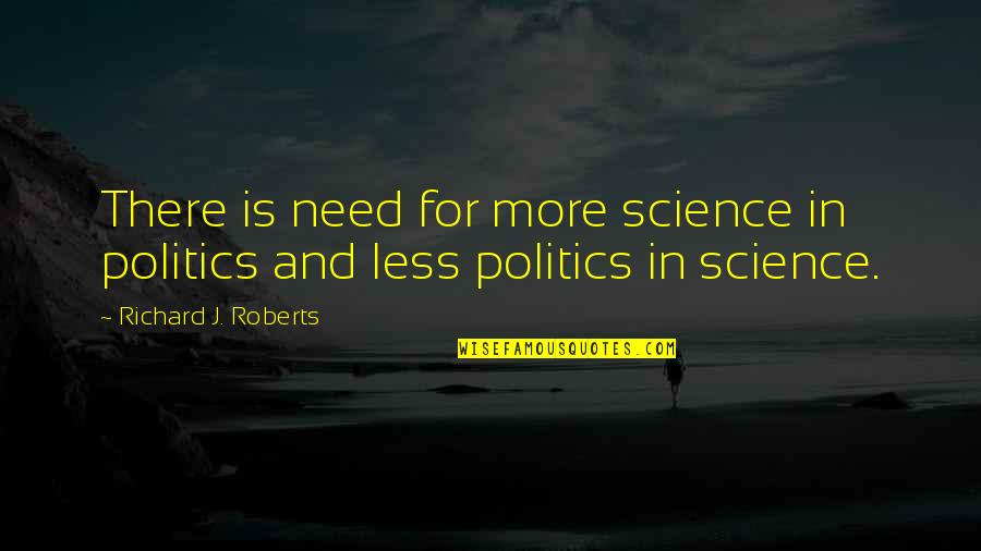 God Protect Our Relationship Quotes By Richard J. Roberts: There is need for more science in politics