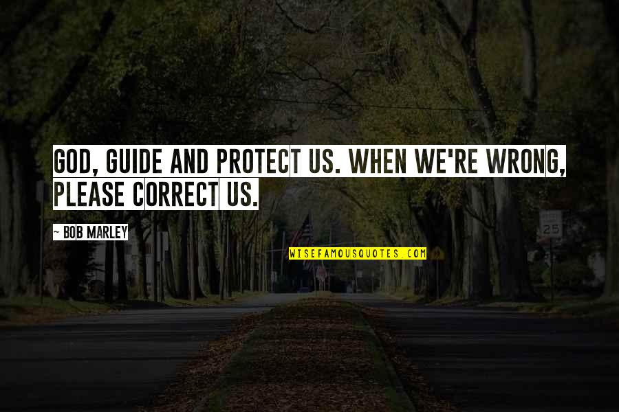 God Protect Us Quotes By Bob Marley: God, guide and protect us. When we're wrong,