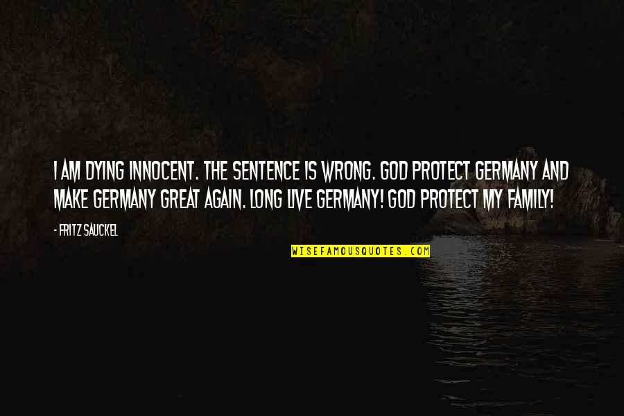 God Protect Us Quotes By Fritz Sauckel: I am dying innocent. The sentence is wrong.