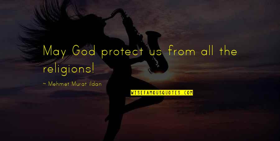 God Protect Us Quotes By Mehmet Murat Ildan: May God protect us from all the religions!