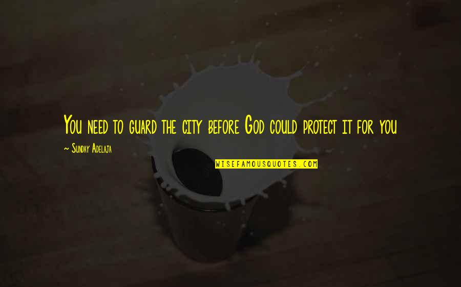 God Protect Us Quotes By Sunday Adelaja: You need to guard the city before God