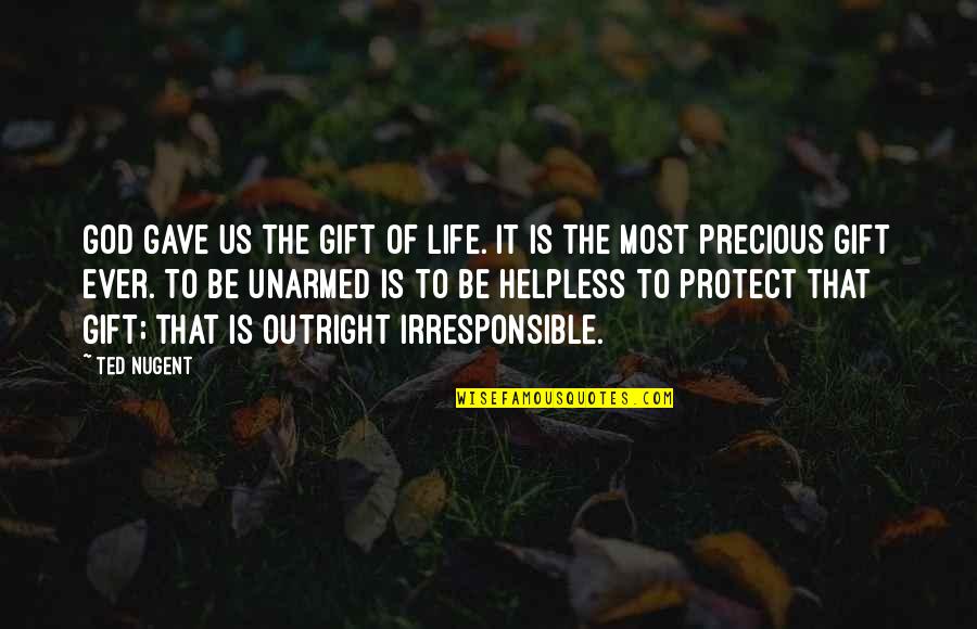 God Protect Us Quotes By Ted Nugent: God gave us the gift of life. It