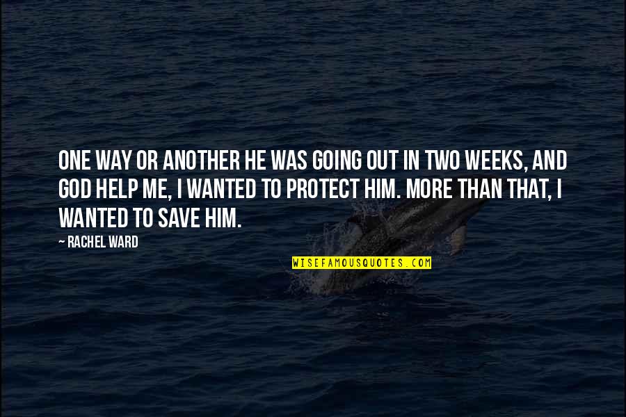 God Protect You Quotes By Rachel Ward: One way or another he was going out