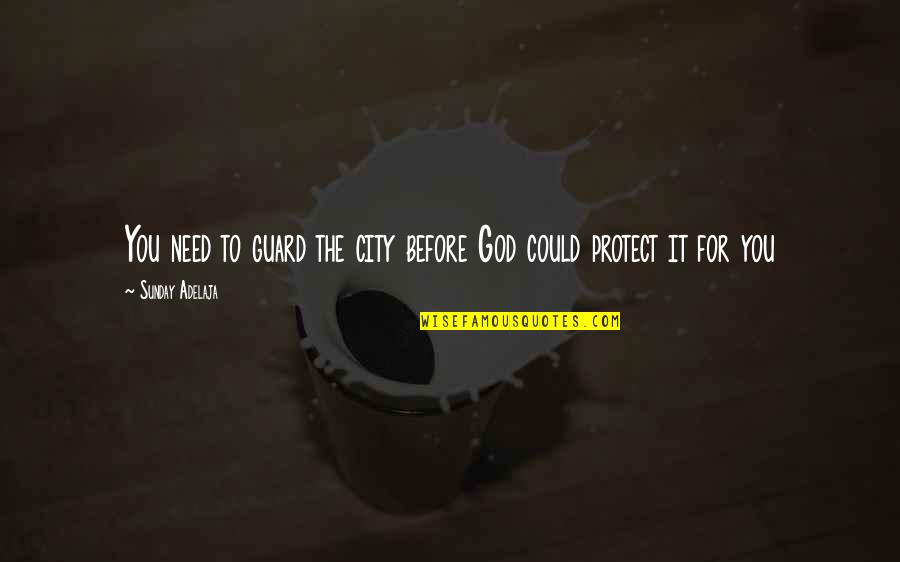 God Protect You Quotes By Sunday Adelaja: You need to guard the city before God