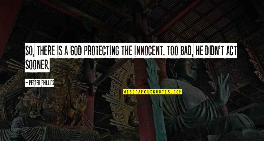God Protecting Us Quotes By Pepper Phillips: So, there is a God protecting the innocent.