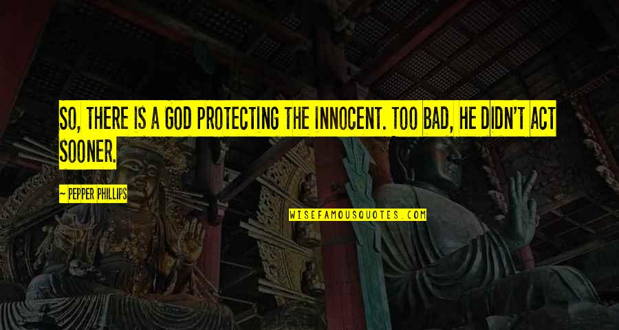 God Protecting You Quotes By Pepper Phillips: So, there is a God protecting the innocent.