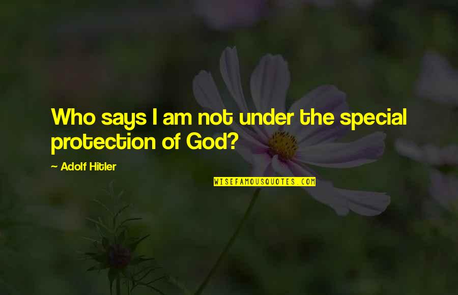 God Protection Quotes By Adolf Hitler: Who says I am not under the special