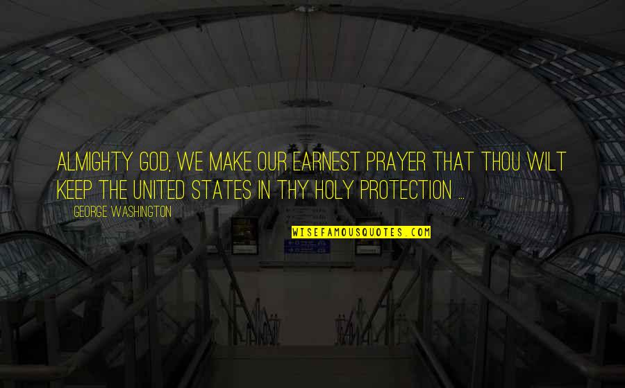 God Protection Quotes By George Washington: Almighty God, we make our earnest prayer that
