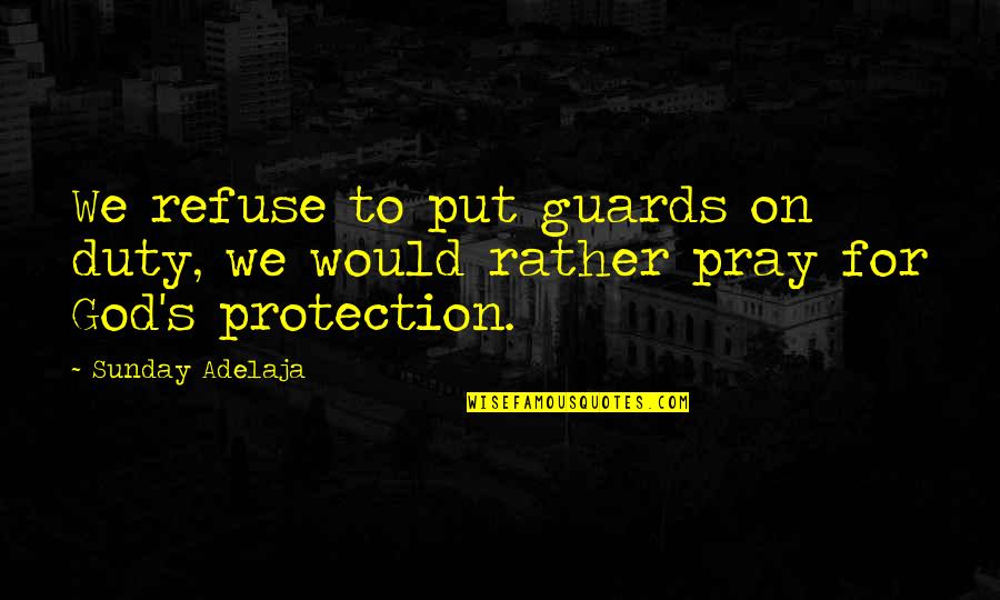 God Protection Quotes By Sunday Adelaja: We refuse to put guards on duty, we