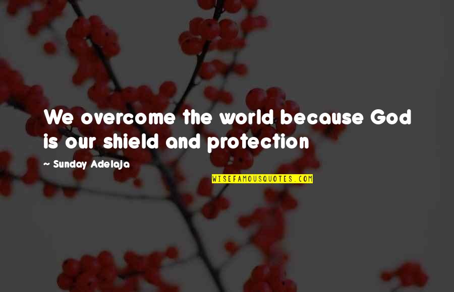 God Protection Quotes By Sunday Adelaja: We overcome the world because God is our