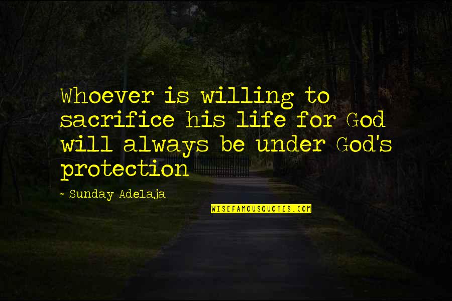 God Protection Quotes By Sunday Adelaja: Whoever is willing to sacrifice his life for