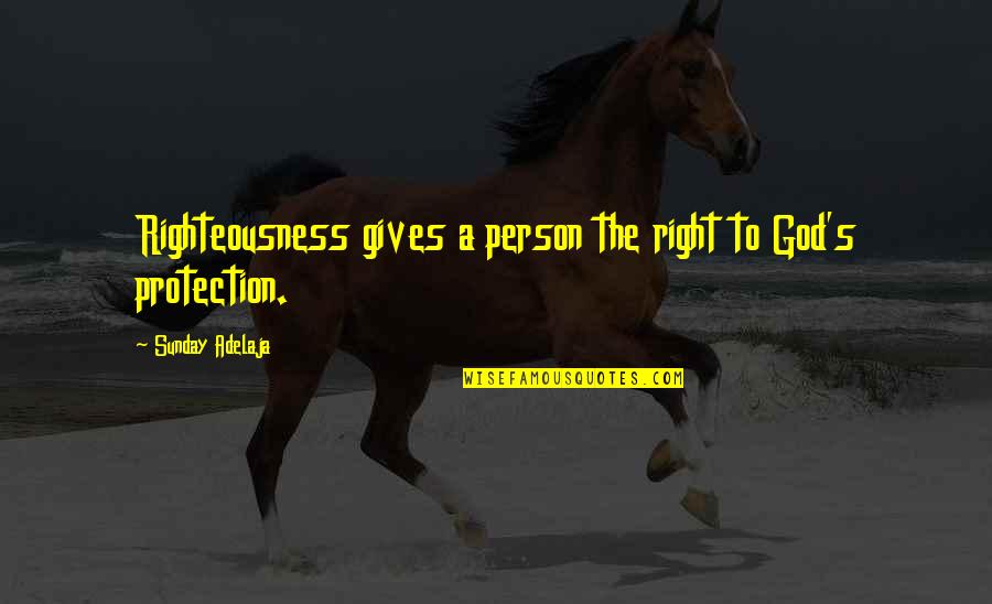 God Protection Quotes By Sunday Adelaja: Righteousness gives a person the right to God's