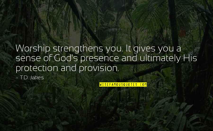 God Protection Quotes By T.D. Jakes: Worship strengthens you. It gives you a sense