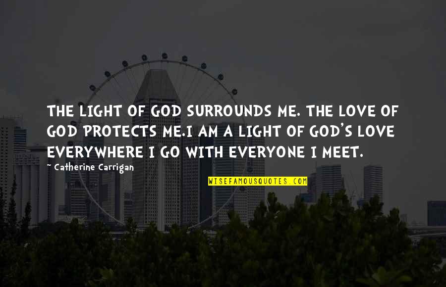 God Protects Me Quotes By Catherine Carrigan: THE LIGHT OF GOD SURROUNDS ME. THE LOVE