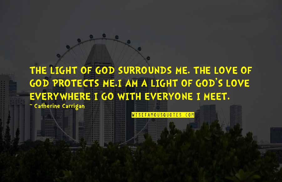 God Protects Quotes By Catherine Carrigan: THE LIGHT OF GOD SURROUNDS ME. THE LOVE