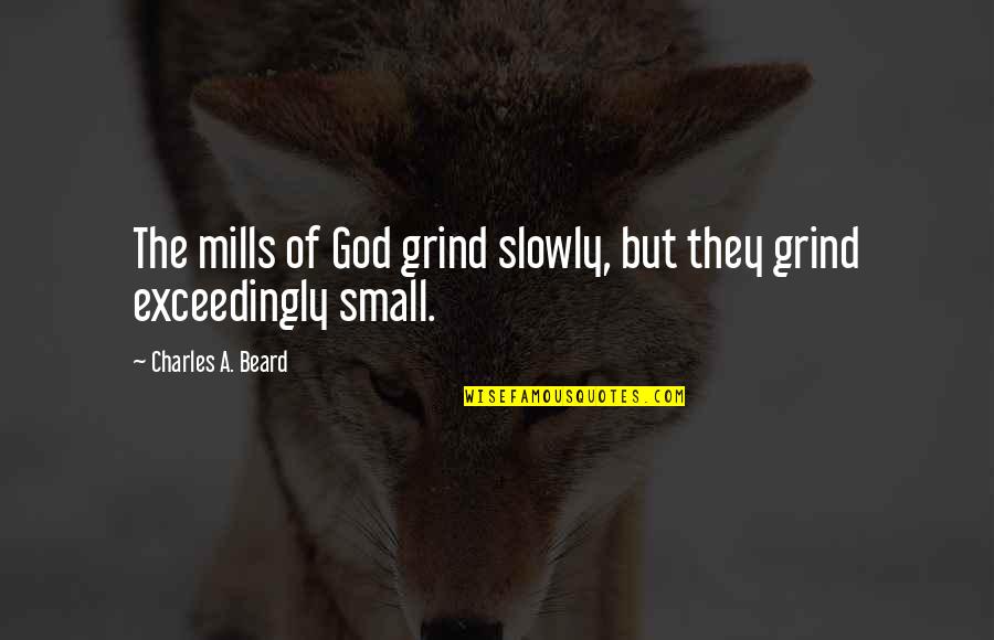 God Proverbs Quotes By Charles A. Beard: The mills of God grind slowly, but they
