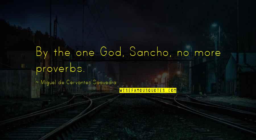 God Proverbs Quotes By Miguel De Cervantes Saavedra: By the one God, Sancho, no more proverbs.
