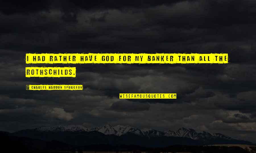 God Providence Quotes By Charles Haddon Spurgeon: I had rather have God for my banker