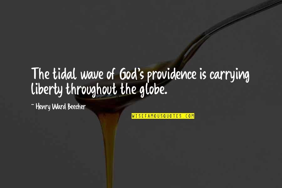 God Providence Quotes By Henry Ward Beecher: The tidal wave of God's providence is carrying
