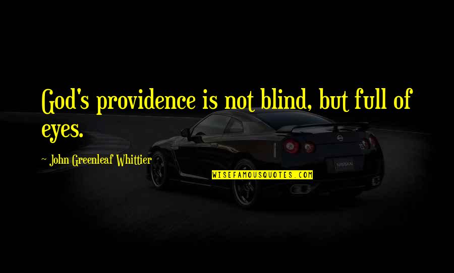 God Providence Quotes By John Greenleaf Whittier: God's providence is not blind, but full of
