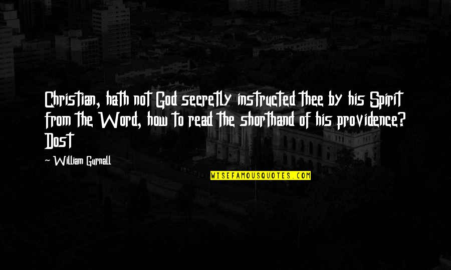 God Providence Quotes By William Gurnall: Christian, hath not God secretly instructed thee by