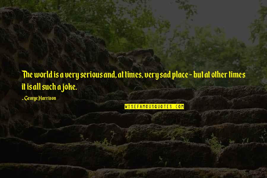 God Provider Quotes By George Harrison: The world is a very serious and, at God Provider Quotes By George Harrison: The world is a very serious and, at