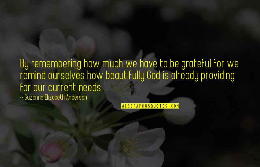 God Providing For Our Needs Quotes By Suzanne Elizabeth Anderson: By remembering how much we have to be