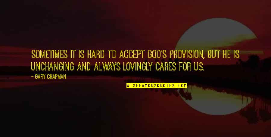 God Provision Quotes By Gary Chapman: Sometimes it is hard to accept God's provision,