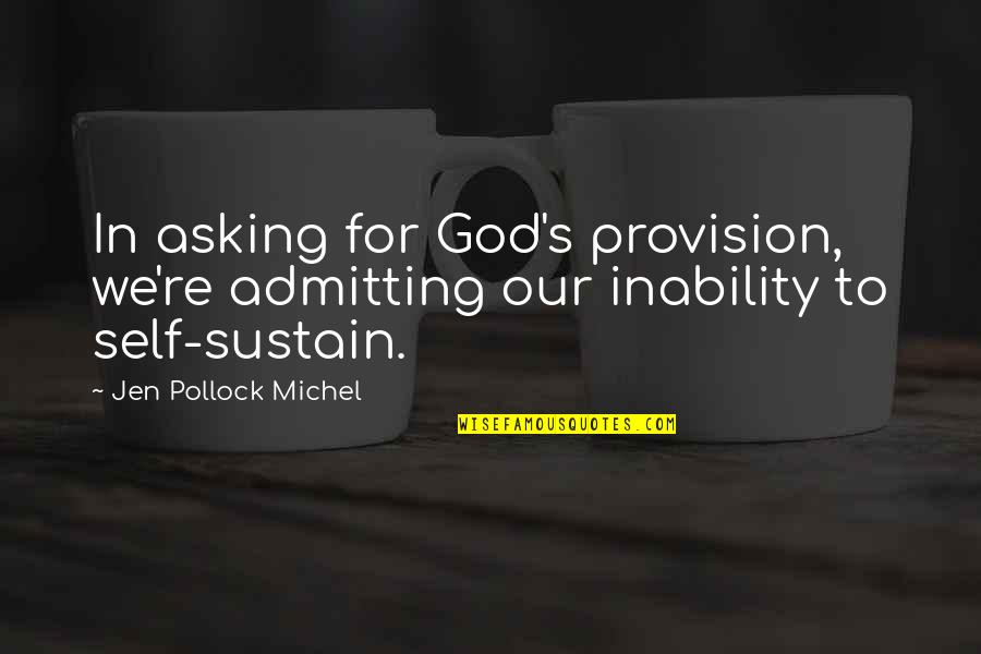 God Provision Quotes By Jen Pollock Michel: In asking for God's provision, we're admitting our