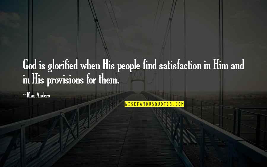 God Provision Quotes By Max Anders: God is glorified when His people find satisfaction