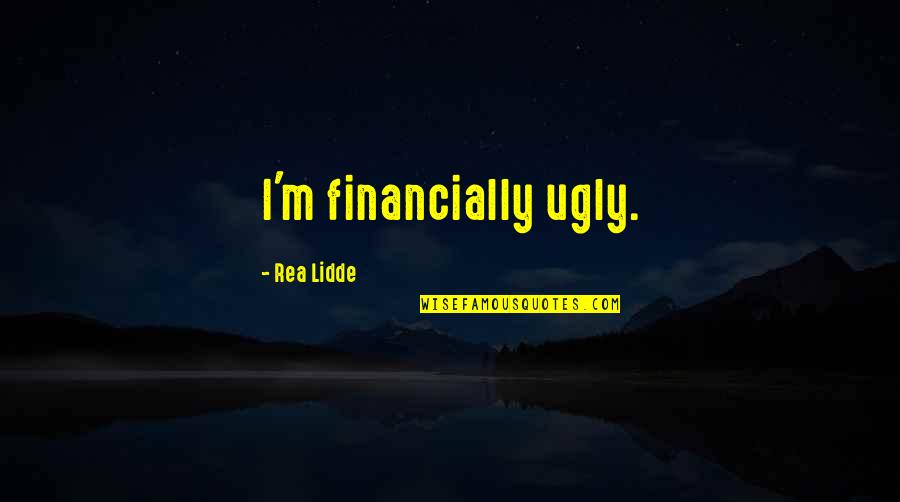 God Provision Quotes By Rea Lidde: I'm financially ugly.