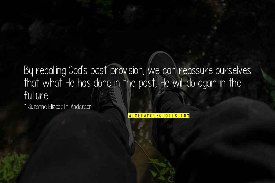 God Provision Quotes By Suzanne Elizabeth Anderson: By recalling God's past provision, we can reassure