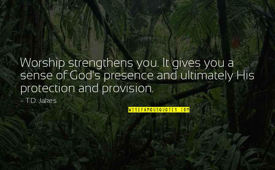 God Provision Quotes By T.D. Jakes: Worship strengthens you. It gives you a sense