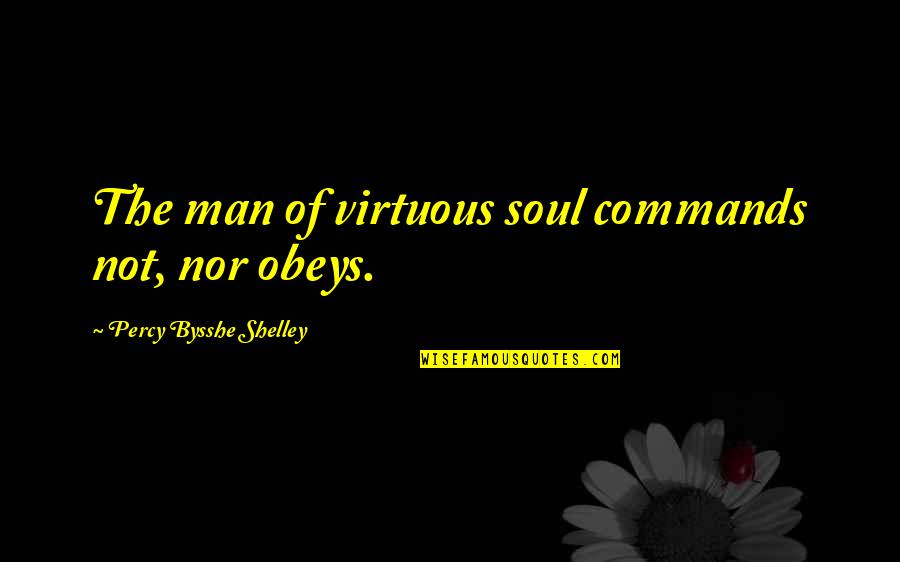 God Pursuit Of Man Tozer Quotes By Percy Bysshe Shelley: The man of virtuous soul commands not, nor