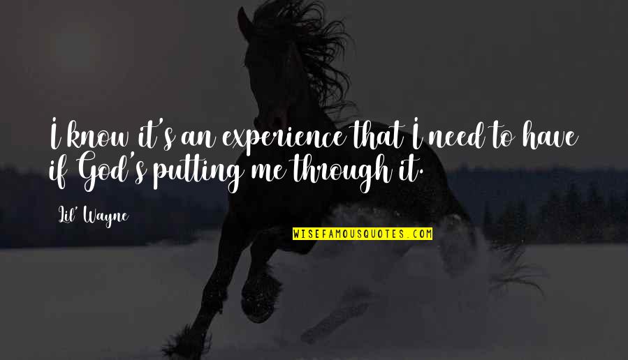 God Putting You Through Quotes By Lil' Wayne: I know it's an experience that I need