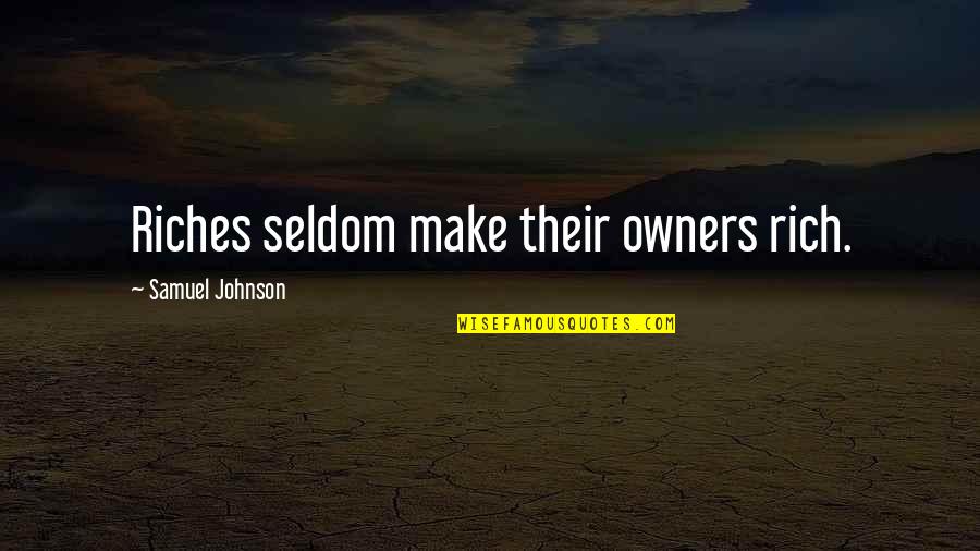God Putting You Through Quotes By Samuel Johnson: Riches seldom make their owners rich.