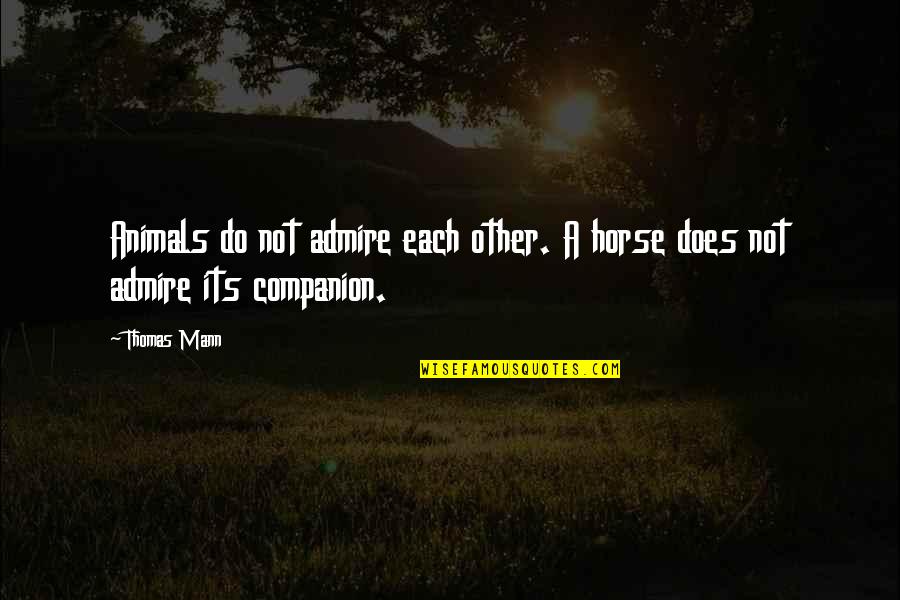 God Putting You Through Quotes By Thomas Mann: Animals do not admire each other. A horse