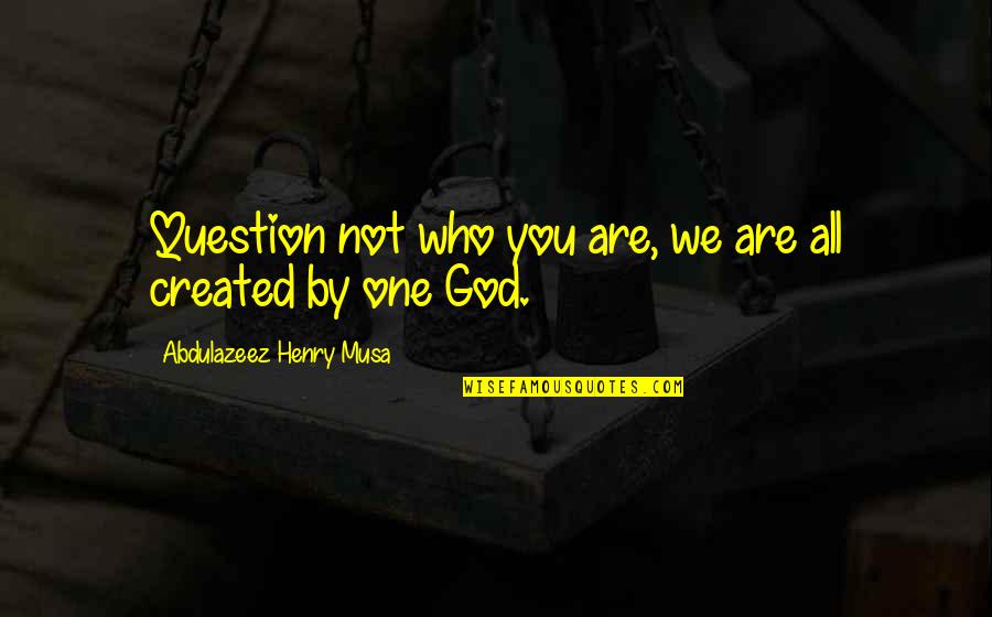 God Question Quotes By Abdulazeez Henry Musa: Question not who you are, we are all God Question Quotes By Abdulazeez Henry Musa: Question not who you are, we are all
