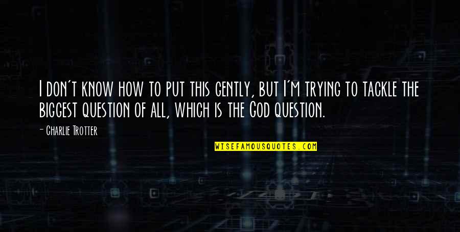 God Question Quotes By Charlie Trotter: I don't know how to put this gently, God Question Quotes By Charlie Trotter: I don't know how to put this gently,