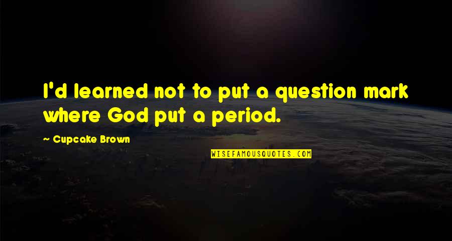 God Question Quotes By Cupcake Brown: I'd learned not to put a question mark God Question Quotes By Cupcake Brown: I'd learned not to put a question mark