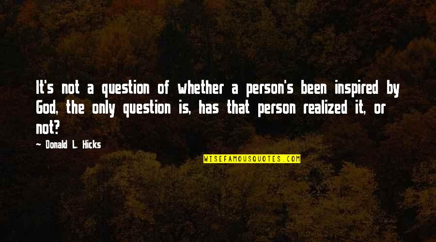 God Question Quotes By Donald L. Hicks: It's not a question of whether a person's God Question Quotes By Donald L. Hicks: It's not a question of whether a person's