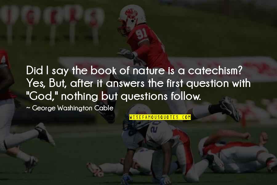 God Question Quotes By George Washington Cable: Did I say the book of nature is God Question Quotes By George Washington Cable: Did I say the book of nature is