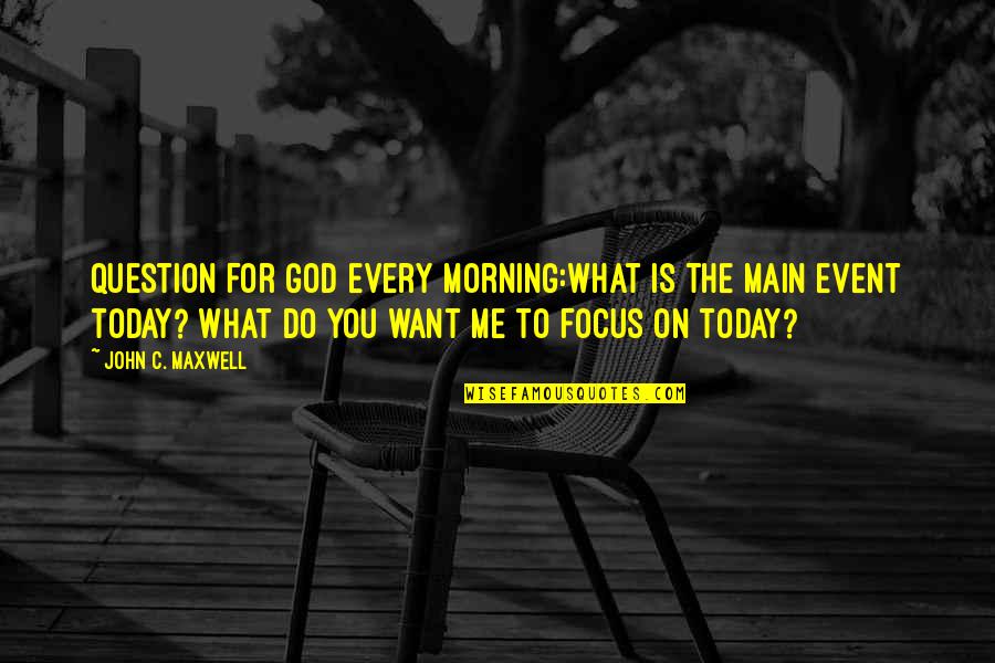 God Question Quotes By John C. Maxwell: Question for God every morning:What is the main God Question Quotes By John C. Maxwell: Question for God every morning:What is the main